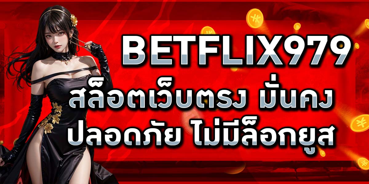 BETFLIX979 สล็อตเว็บตรง มั่นคง ปลอดภัย ไม่มีล็อกยูส